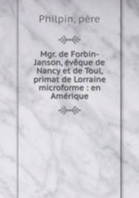 Mgr. de Forbin-Janson, eveque de Nancy et de Toul, primat de Lorraine microforme : en Amerique