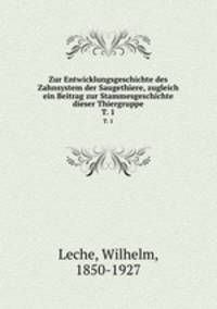 Zur Entwicklungsgeschichte des Zahnsystem der Saugethiere, zugleich ein Beitrag zur Stammesgeschichte dieser Thiergruppe. T. 1