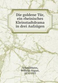 Die goldene Tr, ein rheinisches Kleinstadtdrama in drei Aufzgen