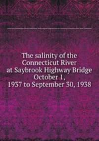 The salinity of the Connecticut River at Saybrook Highway Bridge October 1, 1937 to September 30, 1938