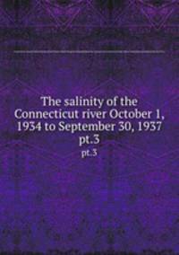 The salinity of the Connecticut river October 1, 1934 to September 30, 1937. pt.3