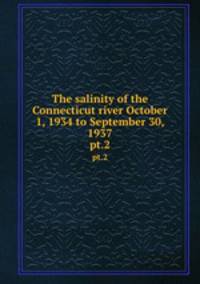 The salinity of the Connecticut river October 1, 1934 to September 30, 1937. pt.2