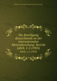 Die Beteiligung deutschlands an der internationalen Meeresforschung: Bericht. Jahrb. 1-2 (1905)