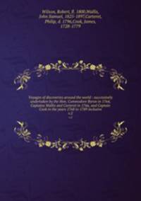 Voyages of discoveries around the world : successively undertaken by the Hon. Commodore Byron in 1764, Captains Wallis and Carteret in 1766, and Captain Cook in the years 1768 to 1789 inclusive. v.2