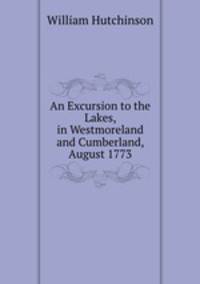 An Excursion to the Lakes, in Westmoreland and Cumberland, August 1773
