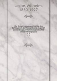 Zur Entwicklungsgeschichte des Zahnsystem der Saugethiere, zugleich ein Beitrag zur Stammesgeschichte dieser Thiergruppe. T. 2