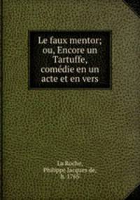 Le faux mentor; ou, Encore un Tartuffe, comedie en un acte et en vers
