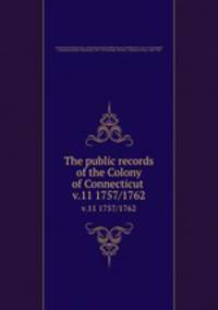 The public records of the Colony of Connecticut . v.11 1757/1762