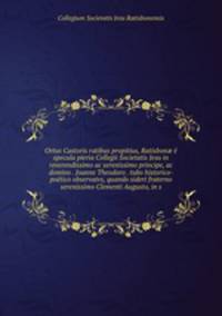 Ortus Castoris ratibus propitius, Ratisbon? e specula pieria Collegii Societatis Jesu in reverendissimo ac serenissimo principe, ac domino . Joanne Theodoro . tubo historico-poetico observatvs, quando sideri fraterno serenissimo Clementi Augusto, in s