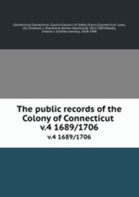 The public records of the Colony of Connecticut . v.4 1689/1706
