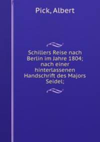 Schillers Reise nach Berlin im Jahre 1804; nach einer hinterlassenen Handschrift des Majors Seidel;