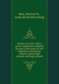 Poems of worth, with a prose supplement adapted for use in the study of oral English in elementary schools, junior high schools, and high schools
