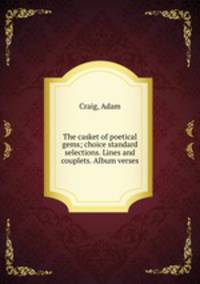 The casket of poetical gems; choice standard selections. Lines and couplets. Album verses