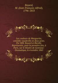 Les couleurs de Marguerite, comedie-vaudeville en deux actes. Par MM. Bayard et Bieville. Representee, pour la premiere fois, a Paris, sur le theatre de Gymnase-Dramatique, le 4 octobre 1845
