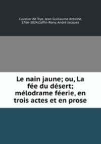 Le nain jaune; ou, La fee du desert; melodrame feerie, en trois actes et en prose