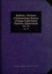 Bulletin / Division of Entomology, Bureau of Sugar Experiment Stations, Queensland. no. 13