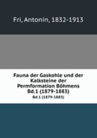 Fauna der Gaskohle und der Kalksteine der Permformation Bhmens. Bd.1 (1879-1883)