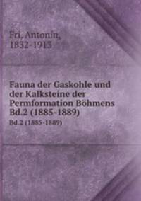 Fauna der Gaskohle und der Kalksteine der Permformation Bhmens. Bd.2 (1885-1889)