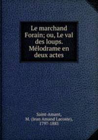 Le marchand Forain; ou, Le val des loups. Melodrame en deux actes