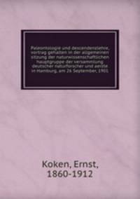 Paleontologie und descendenzlehre, vortrag gehalten in der allgemeinen sitzung der naturwissenschaftlichen hauptgruppe der versammlung deutscher naturforscher und aerzte in Hamburg, am 26 September, 1901
