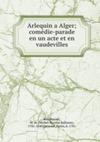 Arlequin a Alger; comedie-parade en un acte et en vaudevilles