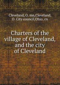 Charters of the village of Cleveland, and the city of Cleveland
