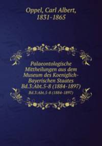 Palaeontologische Mittheilungen aus dem Museum des Koeniglich-Bayerischen Staates. Bd.3:Abt.5-8 (1884-1897)