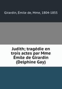 Judith; tragedie en trois actes par Mme Emile de Girardin (Delphine Gay)