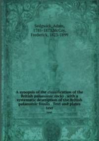 A synopsis of the classification of the British palaeozoic rocks . with a systematic description of the British palaeozoic fossils . Text and plates. text