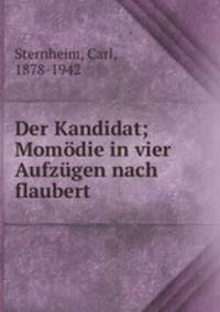 Der Kandidat; Momodie in vier Aufzugen nach flaubert