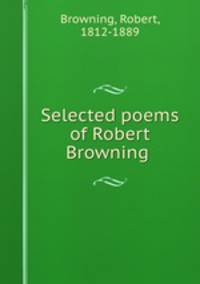 Selected poems of Robert Browning