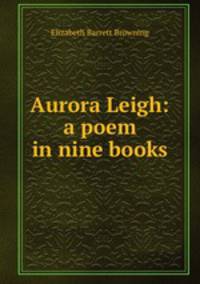 Aurora Leigh: a poem in nine books