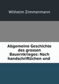 Allgemeine Geschichte des grossen Bauernkrieges: Nach handschriftlichen und .