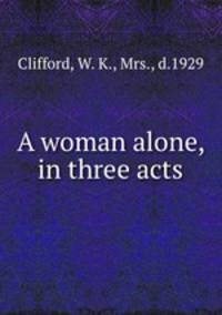 A woman alone, in three acts