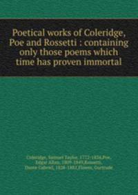 Poetical works of Coleridge, Poe and Rossetti : containing only those poems which time has proven immortal