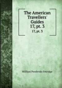 The American Travellers` Guides. 17, pt. 3