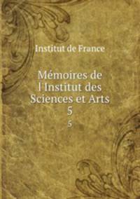 Mmoires de l`Institut des Sciences et Arts. 5