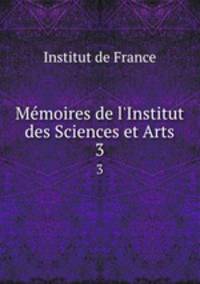 Mmoires de l`Institut des Sciences et Arts. 3