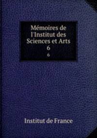 Mmoires de l`Institut des Sciences et Arts. 6