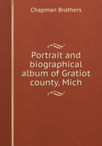 Portrait and biographical album of Gratiot county, Mich.