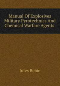 Manual Of Explosives Military Pyrotechnics And Chemical Warfare Agents