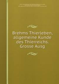 Brehms Thierleben, allgemeine Kunde des Thierreichs. Grosse Ausg