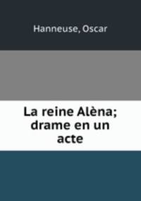 La reine Alena; drame en un acte