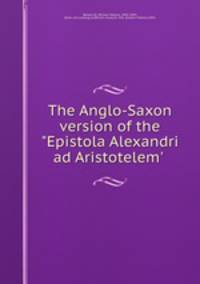 The Anglo-Saxon version of the "Epistola Alexandri ad Aristotelem`