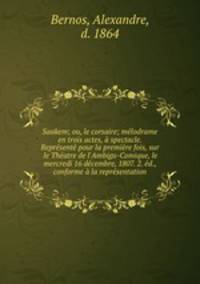 Saakem; ou, le corsaire; melodrame en trois actes, a spectacle. Represente pour la premiere fois, sur le Theatre de l