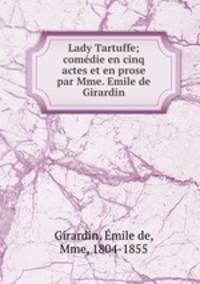 Lady Tartuffe; comedie en cinq actes et en prose par Mme. Emile de Girardin