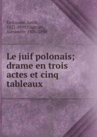 Le juif polonais; drame en trois actes et cinq tableaux