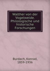 Walther von der Vogelweide. Philologische und historische Forschungen