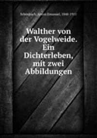 Walther von der Vogelweide. Ein Dichterleben, mit zwei Abbildungen
