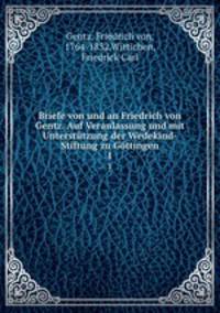 Briefe von und an Friedrich von Gentz. Auf Veranlassung und mit Untersttzung der Wedekind-Stiftung zu Gttingen. 1